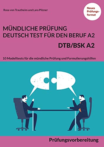 MÜNDLICHE PRÜFUNG DEUTSCH-TEST FÜR DEN BERUF A2 - DTB/BSK A2: Prüfungsvorbereitung mit 10 Modelltests für die mündliche Prüfung und ... die mündliche Prüfung und Formulierungshilfen MÜNDLICHE PRÜFUNG DEUTSCH-TEST FÜR DEN BERUF A2 - DTB/BSK A2: Prüfungsvorbereitung mit 10 Modelltests für die mündliche Prüfung und ... die mündliche Prüfung und Formulierungshilfen