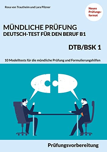 Mündliche Prüfung Deutsch-Test für den Beruf B1- DTB/BSK B1: Prüfungsvorbereitung mit 10 Modelltests für die mündliche Prüfung und Formulierungshilfen Mündliche Prüfung Deutsch-Test für den Beruf B1- DTB/BSK B1: Prüfungsvorbereitung mit 10 Modelltests für die mündliche Prüfung und Formulierungshilfen