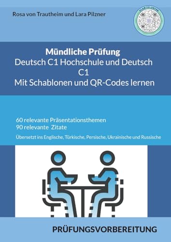 Mündliche Prüfung Deutsch C1 Hochschule und C1 * Mit Schablonen Lernen: Sowie 60 Themen für die Präsentation und 90 Zitaten übersetzt ins Englische, Türkische, Persische, Ukrainische und Russische Mündliche Prüfung Deutsch C1 Hochschule und C1 * Mit Schablonen Lernen: Sowie 60 Themen für die Präsentation und 90 Zitaten übersetzt ins Englische, Türkische, Persische, Ukrainische und Russische