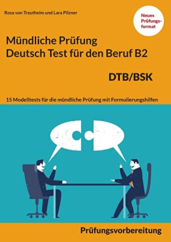 Mündliche Prüfung Deutsch für den Beruf DTB/BSK B2: 15 Übungen zur DTB mündlichen Prüfungsvorbereitung B2 von Books on Demand