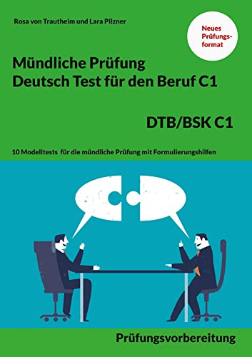 Mündliche Prüfung Deutsch für den Beruf DTB/BSK C1: 10 Modelltests für die mündliche Prüfung mit Formulierungshilfen Mündliche Prüfung Deutsch für den Beruf DTB/BSK C1: 10 Modelltests für die mündliche Prüfung mit Formulierungshilfen