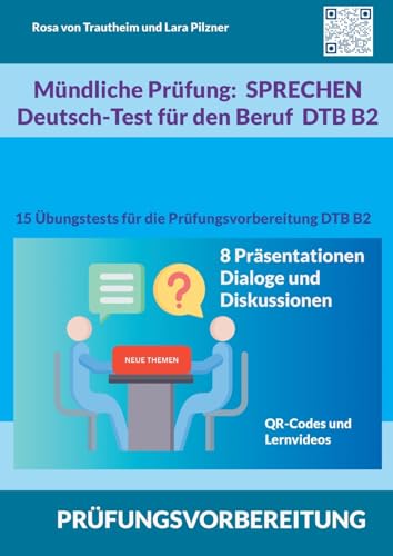 Mündliche Prüfung Sprechen B2 Deutsch-Test für den Beruf / DTB: 15 Übungstests für die Prüfungsvorbereitung / 8 Themen für Präsentationen, Dialoge und Diskussionen