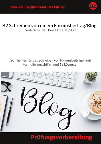 Schreiben von einem Forumsbeitrag Deutsch für den Beruf B2 DTB/BSK: Prüfungsvorbereitung mit 20 Themen für das Scheiben von Forumsbeiträge plus Formulierungshilfen und 13 Lösungen Schreiben von einem Forumsbeitrag Deutsch für den Beruf B2 DTB/BSK: Prüfungsvorbereitung mit 20 Themen für das Scheiben von Forumsbeiträge plus Formulierungshilfen und 13 Lösungen