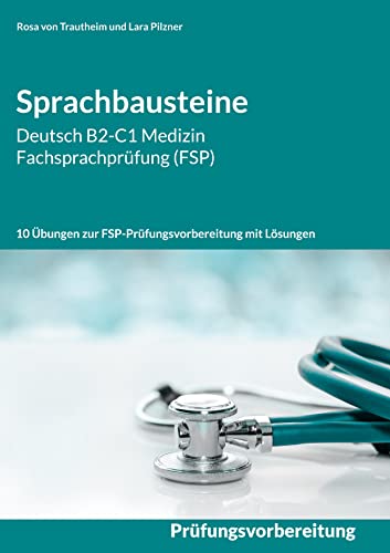 Sprachbausteine Deutsch B2-C1 Medizin Fachsprachprüfung (FSP): 10 Übungen zur FSP-Prüfungsvorbereitung mit Lösungen von Books on Demand GmbH