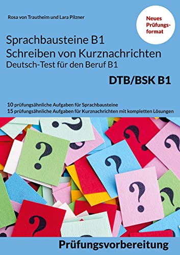 Sprachbausteine B1 Schreiben von Kurznachrichten - Deutsch-Test für den Beruf B1: 10 prüfungsähnliche Aufgaben für Sprachbausteine + 15 Aufgaben für Kurznachrichten mit kompletten Lösungen von Books on Demand GmbH