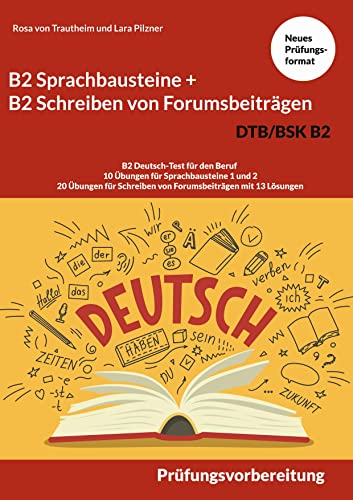 B2 Sprachbausteine + B2 Schreiben von Forumsbeiträgen DTB/BSK B2: B2 Deutsch-Test für den Beruf - 10 Übungen für Sprachbausteine 1 und 2 - 20 Übungen für Schreiben von Forumsbeiträgen mit 13 Lösungen von Books on Demand GmbH