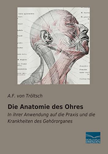 Die Anatomie des Ohres: In ihrer Anwendung auf die Praxis und die Krankheiten des Gehoerorganes: In ihrer Anwendung auf die Praxis und die Krankheiten des Gehörorganes von Fachbuchverlag-Dresden