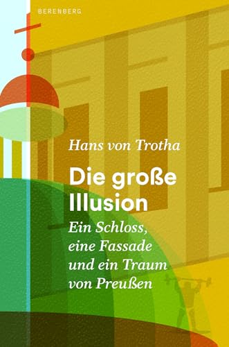 Die große Illusion: Ein Schloss, eine Fassade und ein Traum von Preußen