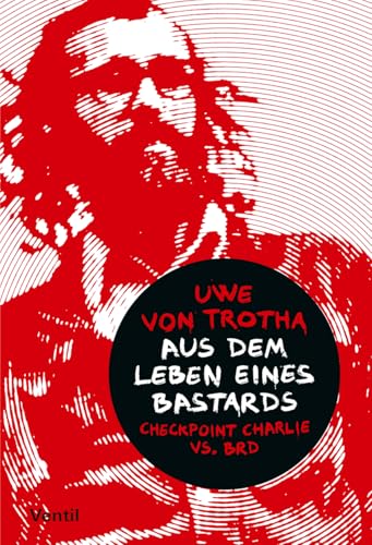 Aus dem Leben eines Bastards: Checkpoint Charlie vs. BRD Aus dem Leben eines Bastards: Checkpoint Charlie vs. BRD von Ventil Verlag