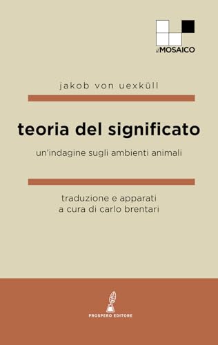Teoria del significato. Un'indagine sugli ambienti animali (ilMosaico) von Prospero Editore