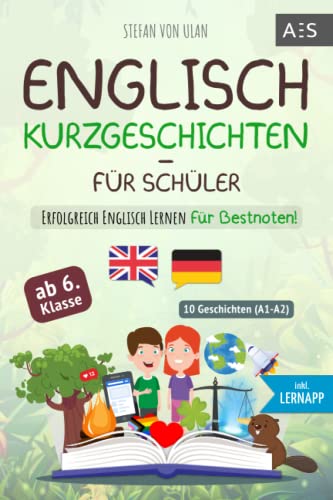 Englisch Kurzgeschichten für Schüler: Erfolgreich Englisch lernen für Bestnoten! (Spannende Geschichten für 6.-10. Klasse mit Grammatik, Übungen, Audios, Vokabeln, paralleler Übersetzung und Lernapp) Englisch Kurzgeschichten für Schüler: Erfolgreich Englisch lernen für Bestnoten! (Spannende Geschichten für 6.-10. Klasse mit Grammatik, Übungen, Audios, Vokabeln, paralleler Übersetzung und Lernapp)