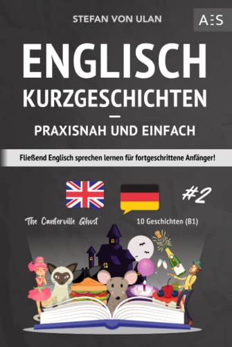 Englisch Kurzgeschichten - praxisnah und einfach: Fließend Englisch sprechen lernen für fortgeschrittene Anfänger! (zweisprachig inkl. The Canterville Ghost mit Audios, Grammatik, Vokabeln & Übungen) Englisch Kurzgeschichten - praxisnah und einfach: Fließend Englisch sprechen lernen für fortgeschrittene Anfänger! (zweisprachig inkl. The Canterville Ghost mit Audios, Grammatik, Vokabeln & Übungen)