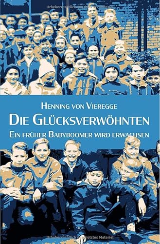Die Glücksverwöhnten: Ein früher Babyboomer wird erwachsen.DE von epubli
