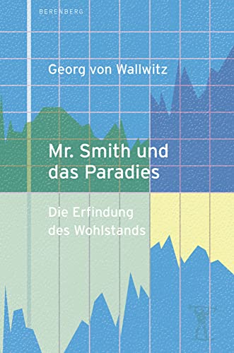 Mr. Smith und das Paradies: Die Erfindung des Wohlstands von Berenberg Verlag