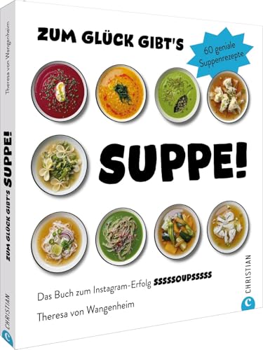Zum Glück gibt’s Suppe!: 60 geniale Suppenrezepte. Das Buch zum Instagram-Erfolg sssssoupsssss von Christian Verlag