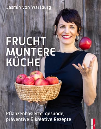 Fruchtmuntere Küche: Pflanzenbasierte, gesunde, präventive & kreative Rezepte Fruchtmuntere Küche: Pflanzenbasierte, gesunde, präventive & kreative Rezepte von AS Verlag