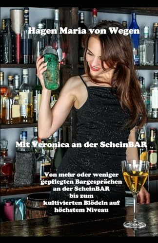Mit Veronica an der ScheinBAR: Von mehr oder weniger gepflegten Bargesprächen an der ScheinBAR bis zum kultivierten Blödeln auf höchstem Niveau