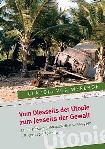 Vom Diesseits der Utopie zum Jenseits der Gewalt: Feministisch-patriarchatskritische Analysen - Blicke in die Zukunft? (Frauen - Gesellschaft - Kritik, 50, Band 50)