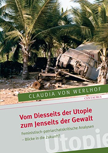 Vom Diesseits der Utopie zum Jenseits der Gewalt: Feministisch-patriarchatskritische Analysen - Blicke in die Zukunft? (Frauen - Gesellschaft - Kritik, 50, Band 50)