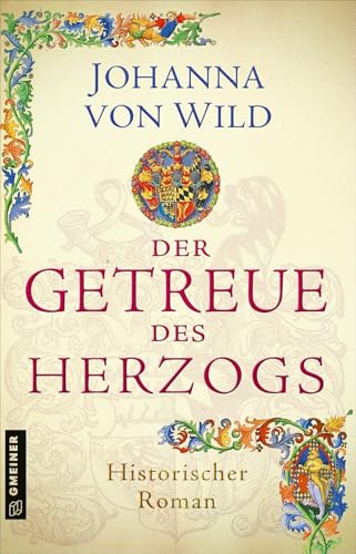 Der Getreue des Herzogs: Ein Historischer Roman aus Württemberg (Historische Romane im GMEINER-Verlag) von Gmeiner Verlag