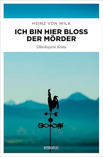 Ich bin hier bloß der Mörder: Oberbayern Krimi