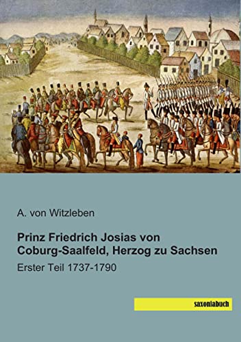 Prinz Friedrich Josias von Coburg-Saalfeld,Teil 1: Erster Teil 1737-1790 Prinz Friedrich Josias von Coburg-Saalfeld,Teil 1: Erster Teil 1737-1790 von saxoniabuch
