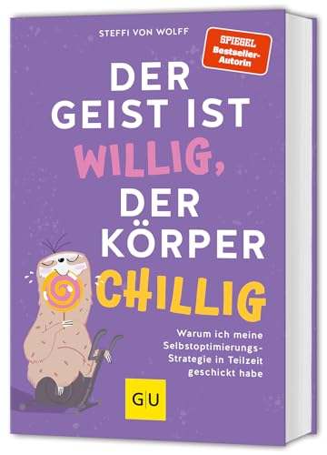 Der Geist ist willig, der Körper chillig: Warum ich meine Selbstoptimierungs-Strategie in Teilzeit geschickt habe von GRÄFE UND UNZER Verlag GmbH