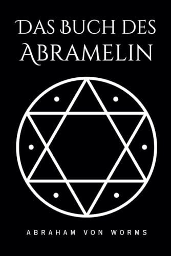 Das Buch des Abramelin: Das umfassende Grimoire heiliger Magie – Ein Meisterwerk esoterischer Weisheit, wiederhergestellt und enthüllt von Independently published