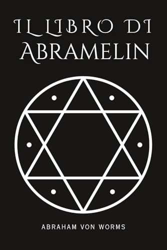 Il libro di Abramelin: Il grimorio completo della magia sacra – Il capolavoro dell’occulto, finalmente restaurato e svelato von Independently published