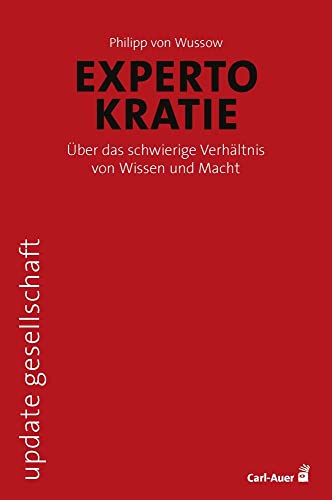 Expertokratie: Über das schwierige Verhältnis von Wissen und Macht (update gesellschaft) von Auer-System-Verlag, Carl