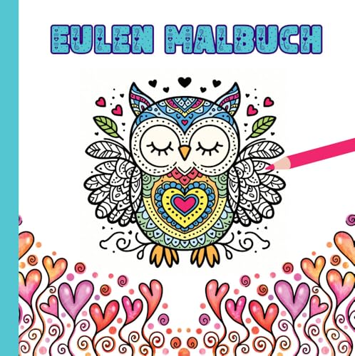 Eulen Malbuch für Kinder ab 10 Jahren und für Erwachsene zum Muttertag oder Valentinstag als wunderschönes Geschenk für Eulenliebhaber: Mandala ... ... Motiven von Eulen mit Herzen zum Ausmalen von Zimtbärwind Verlag (Nova MD)