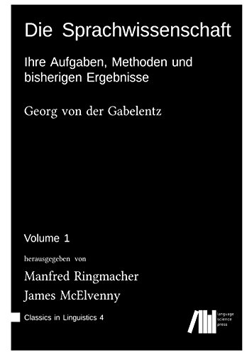 Die Sprachwissenschaft vol. 1: Ihre Aufgaben, Methoden und bisherigen Ergebnisse (Classics in Linguistics, Band 4)