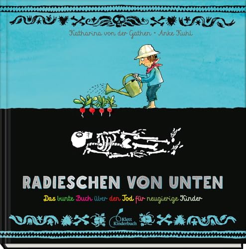 Radieschen von unten: Das bunte Buch über den Tod für neugierige Kinder