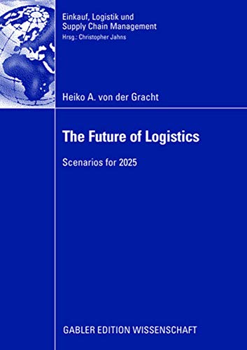 The Future of Logistics: Scenarios for 2025 (Einkauf, Logistik und Supply Chain Management) von Gabler Verlag