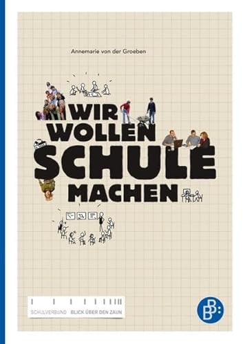 Wir wollen Schule machen: Eine Streitschrift des Schulverbunds "Blick über den Zaun": Eine pädagogische Streitschrift: Eine Streitschrift des Schulverbunds "Blick über den Zaun"