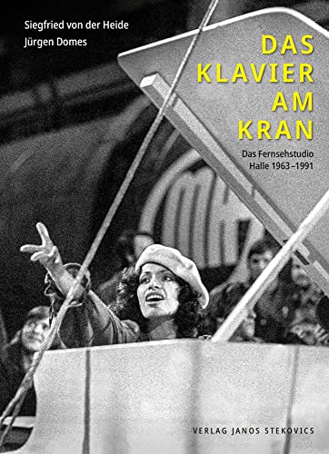 Das Klavier am Kran: Das Fernsehstudio Halle 1963–1991. Ein Porträt. von Stekovics, Janos