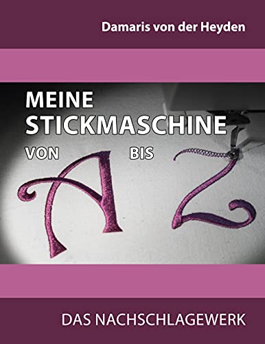Meine Stickmaschine von A bis Z: Das Nachschlagewerk von Books on Demand GmbH