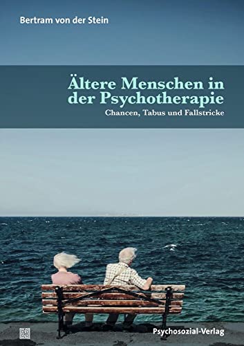 Ältere Menschen in der Psychotherapie: Chancen, Tabus und Fallstricke (Therapie & Beratung) von Psychosozial Verlag GbR