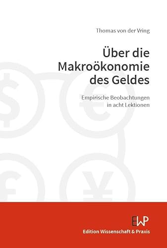 Über die Makroökonomie des Geldes.: Empirische Beobachtungen in acht Lektionen. von Edition Wissenschaft & Praxis