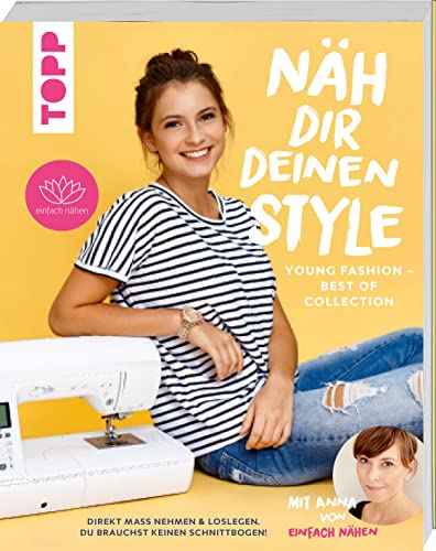 Näh dir deinen Style! Young Fashion - Best of Collection: Direkt Maß nehmen und loslegen. Du brauchst keinen Schnittbogen! Mit Anna von "Einfach nähen" von Frech