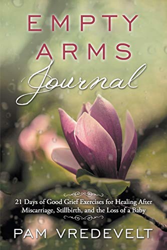 Empty Arms Journal: 21 Days of Good Grief Exercises for Healing After Miscarriage, Stillbirth, or the Loss of a Baby von Light Source