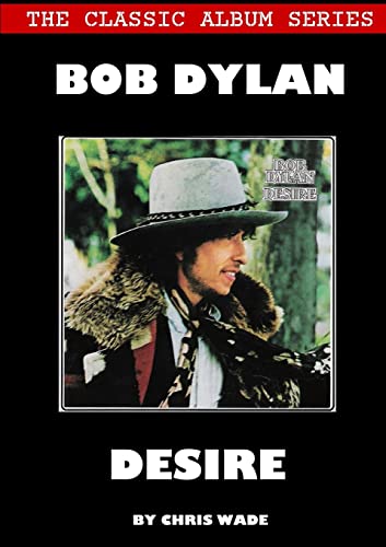 Classic Album Series: Bob Dylan Desire Classic Album Series: Bob Dylan Desire
