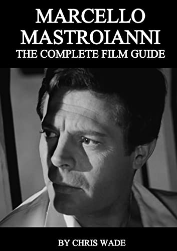 Marcello Mastroianni: The Complete Film Guide Marcello Mastroianni: The Complete Film Guide