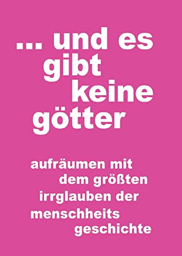 ... und es gibt keine götter: aufräumen mit dem größten irrglauben der menschheitsgeschichte von tredition