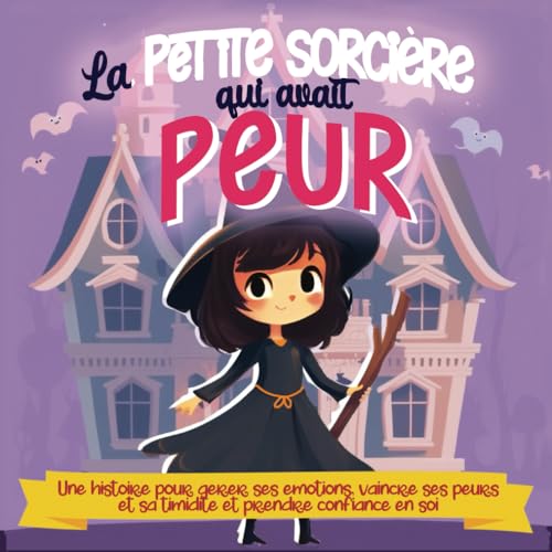 La petite sorcière qui avait peur: Une histoire pour gérer ses émotions, vaincre ses peurs, sa timidité et prendre confiance en soi, sophro conte pour enfant La petite sorcière qui avait peur: Une histoire pour gérer ses émotions, vaincre ses peurs, sa timidité et prendre confiance en soi, sophro conte pour enfant