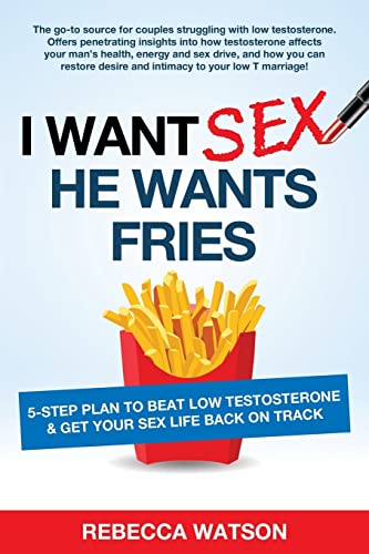 I Want Sex, He Wants Fries: 5-Step Plan to Beat Low Testosterone & Get Your Sex Life Back On Track von CREATESPACE
