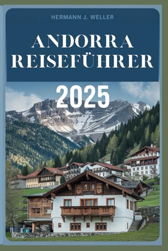ANDORRA REISEFÜHRER 2025: Entdecken Sie verborgene Schätze in den Pyrenäen von Independently published