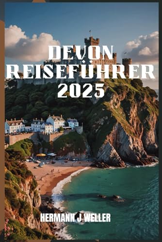 DEVON REISEFÜHRER 2025: Entdecken Sie malerische Landschaften und charmante Dörfer von Independently published