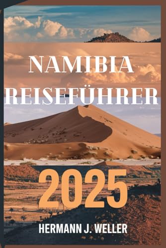 NAMIBIA REISEFÜHRER 2025: Ihr Tor zu epischen Abenteuern, atemberaubenden Landschaften und unvergesslichen Erlebnissen
