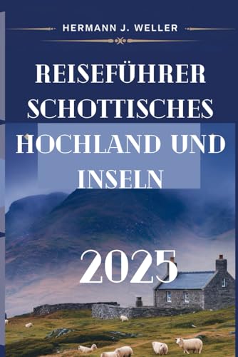 REISEFÜHRER Schottisches Hochland und Inseln 2025: Ihr unverzichtbarer Begleiter zur Erkundung der verborgenen Schätze Schottlands von Independently published